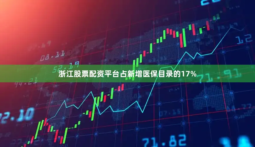 浙江股票配资平台占新增医保目录的17%