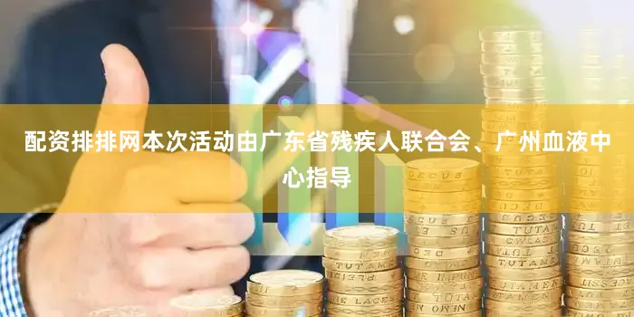 配资排排网本次活动由广东省残疾人联合会、广州血液中心指导
