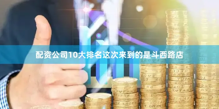 配资公司10大排名这次来到的是斗西路店