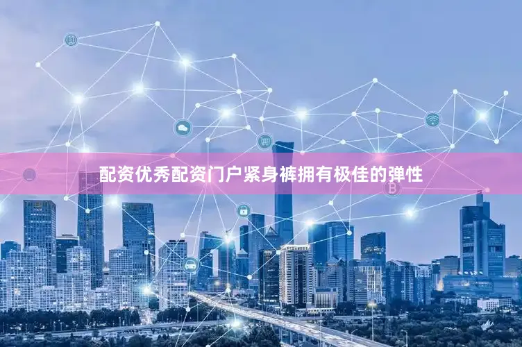 配资优秀配资门户紧身裤拥有极佳的弹性