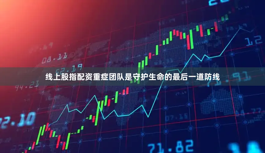 线上股指配资重症团队是守护生命的最后一道防线