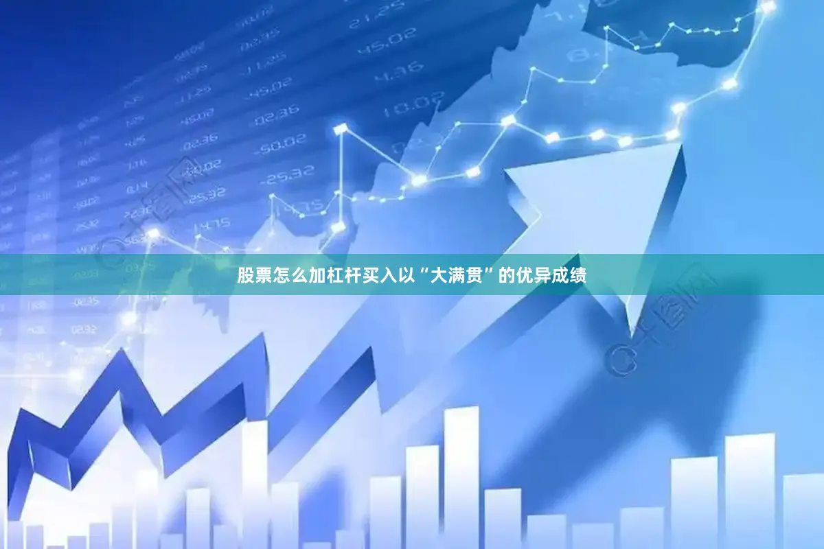股票怎么加杠杆买入以“大满贯”的优异成绩