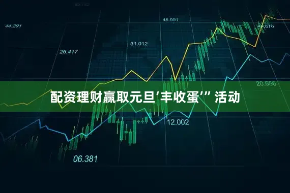 配资理财赢取元旦‘丰收蛋’”活动